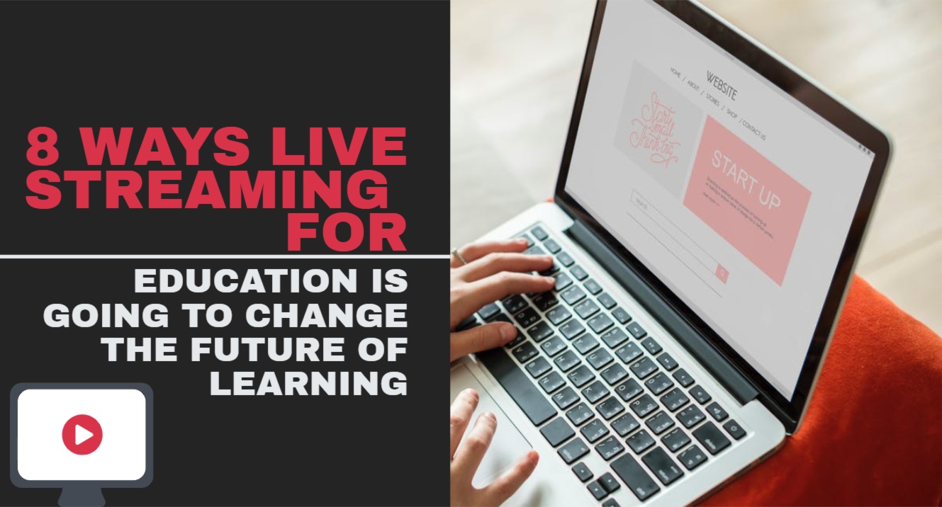8 WAYS LIVE STREAMING FOR EDUCATION